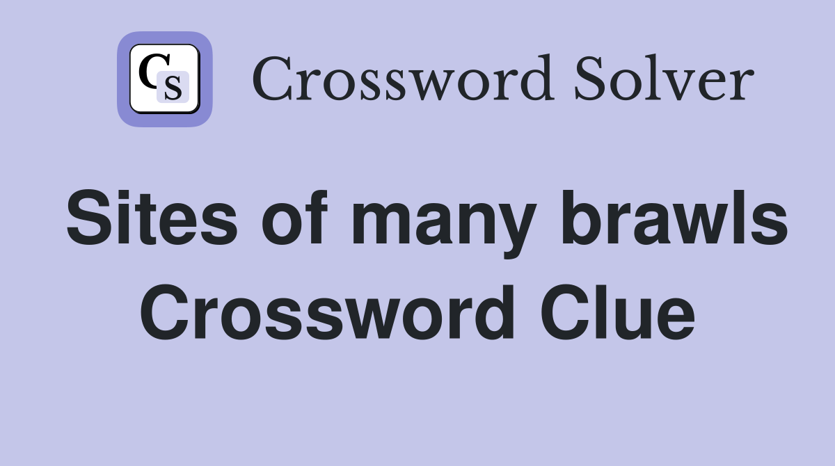 Sites of many brawls Crossword Clue