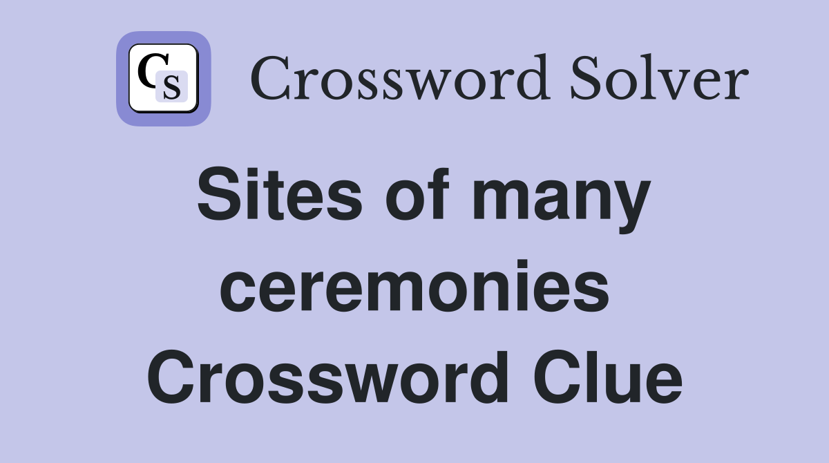 Sites of many ceremonies Crossword Clue