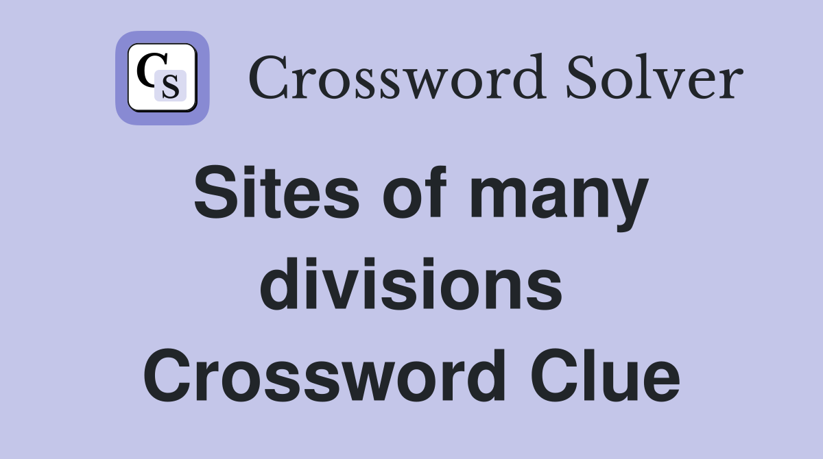 Sites of many divisions Crossword Clue