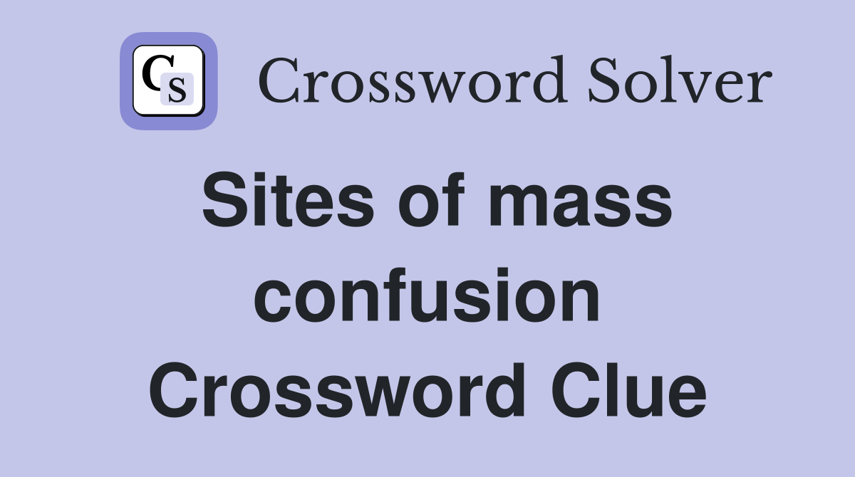 Sites of mass confusion Crossword Clue