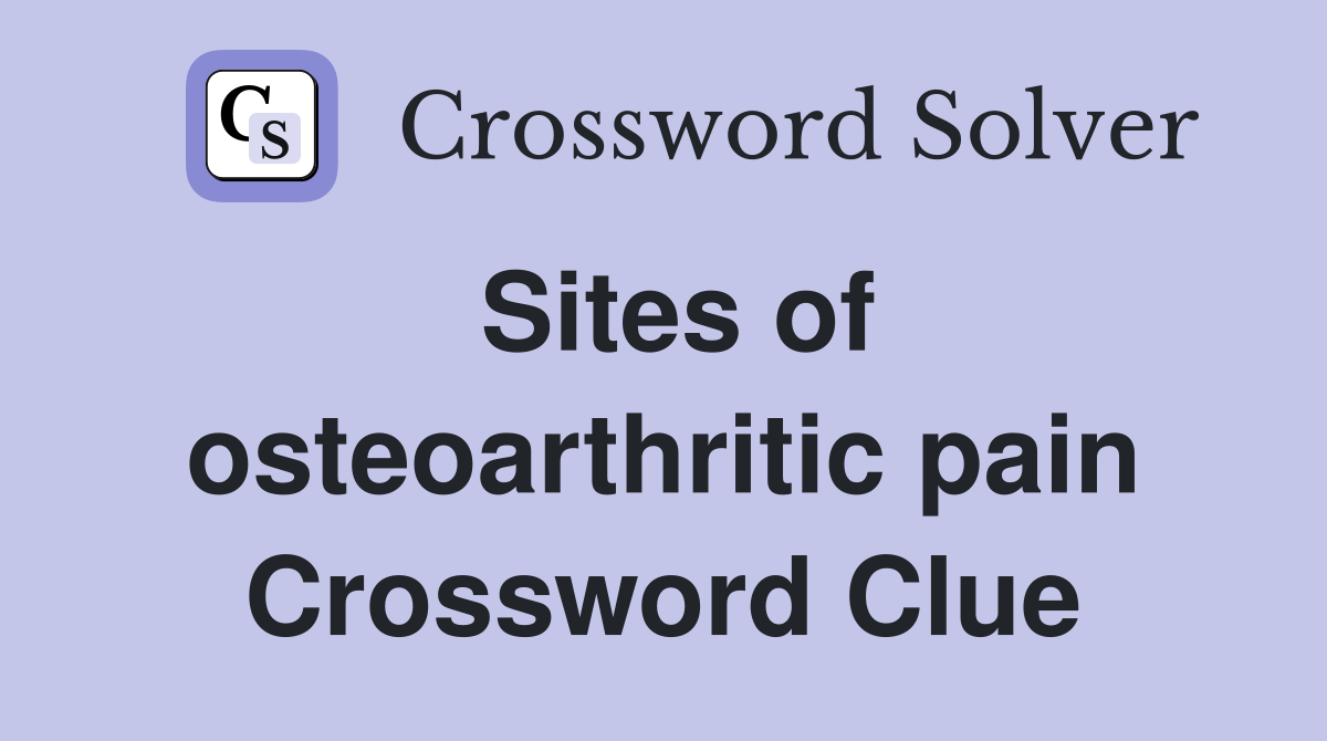 Sites of osteoarthritic pain Crossword Clue