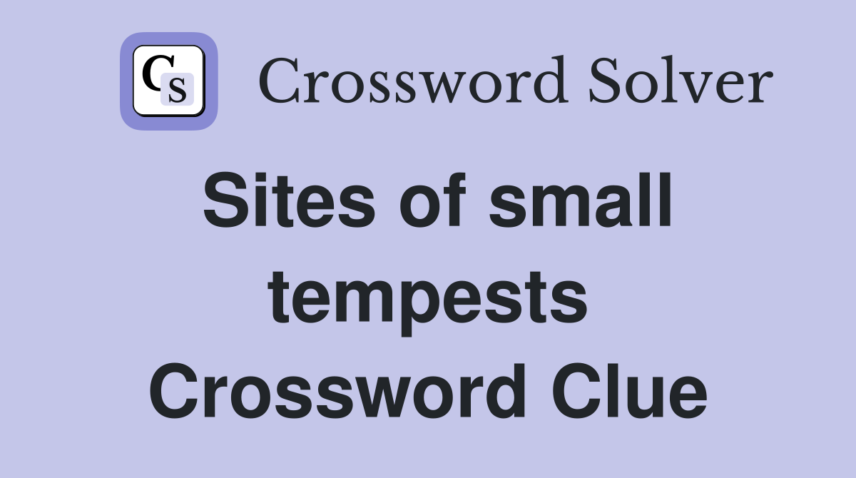 Sites of small tempests Crossword Clue