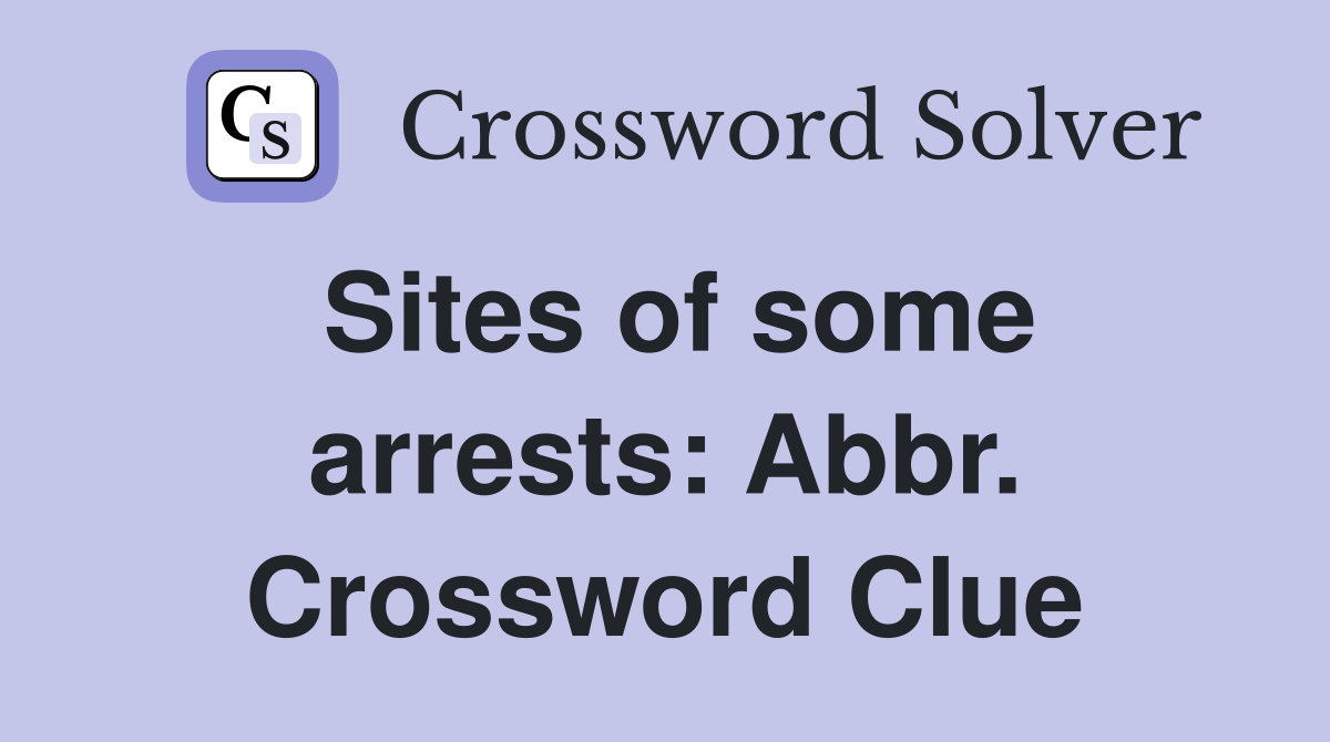 Sites of some arrests: Abbr. Crossword Clue