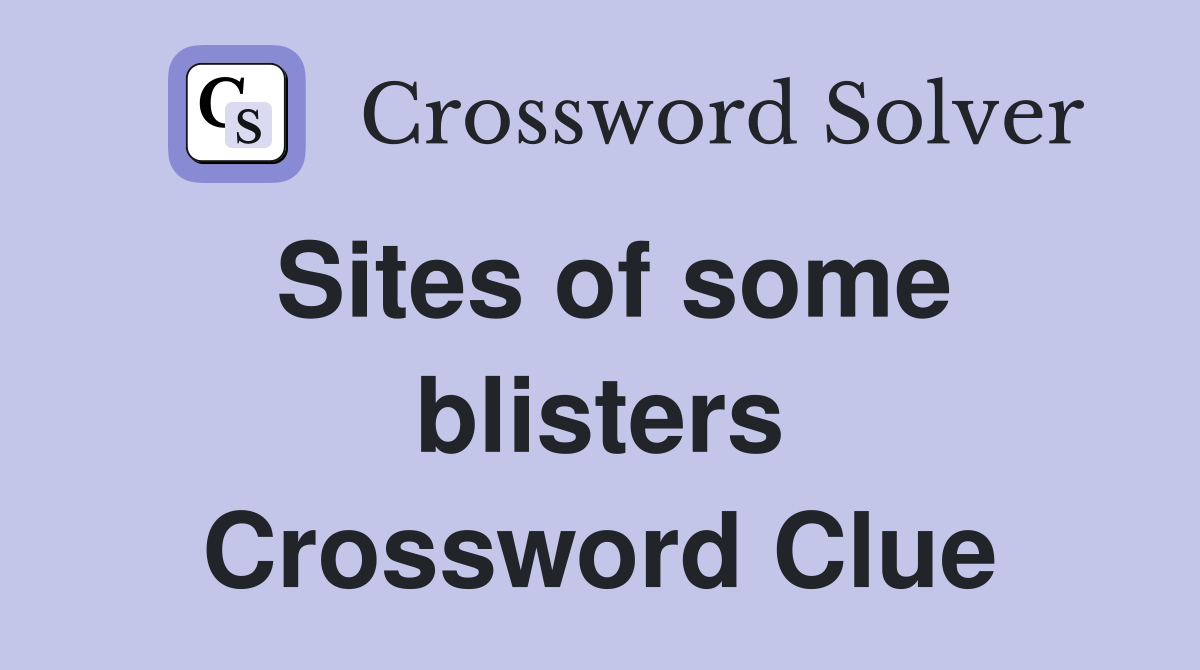 Sites of some blisters Crossword Clue