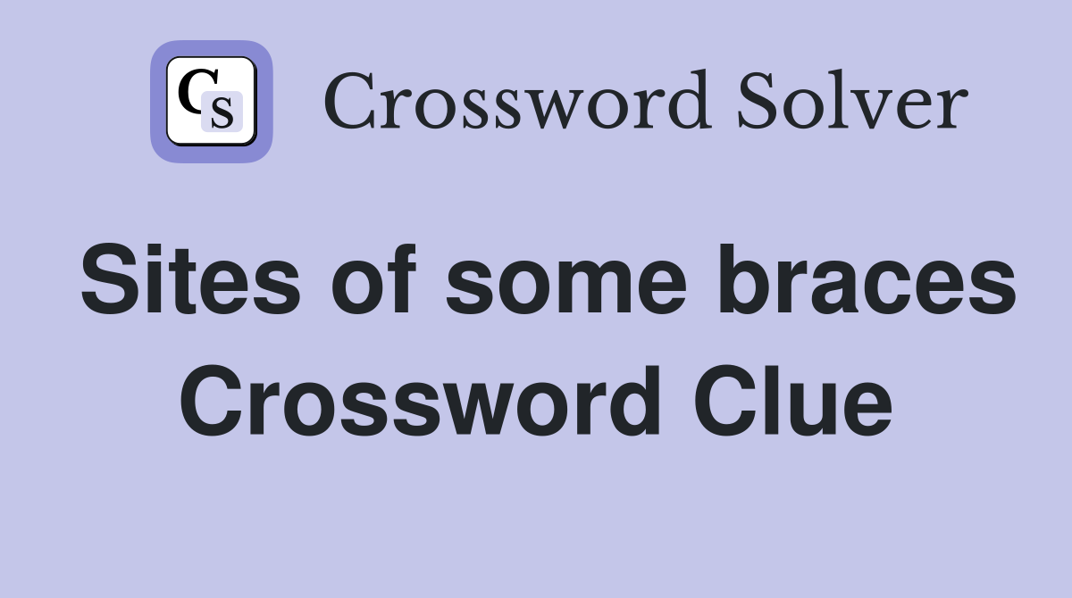 Sites of some braces Crossword Clue