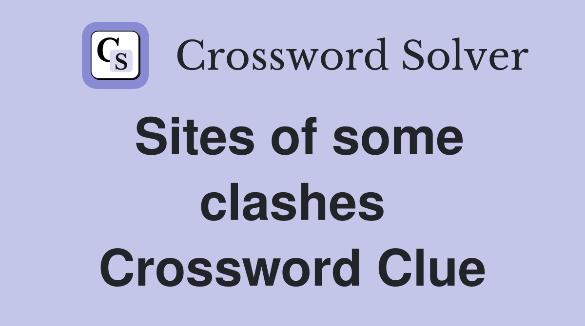Sites of some clashes Crossword Clue