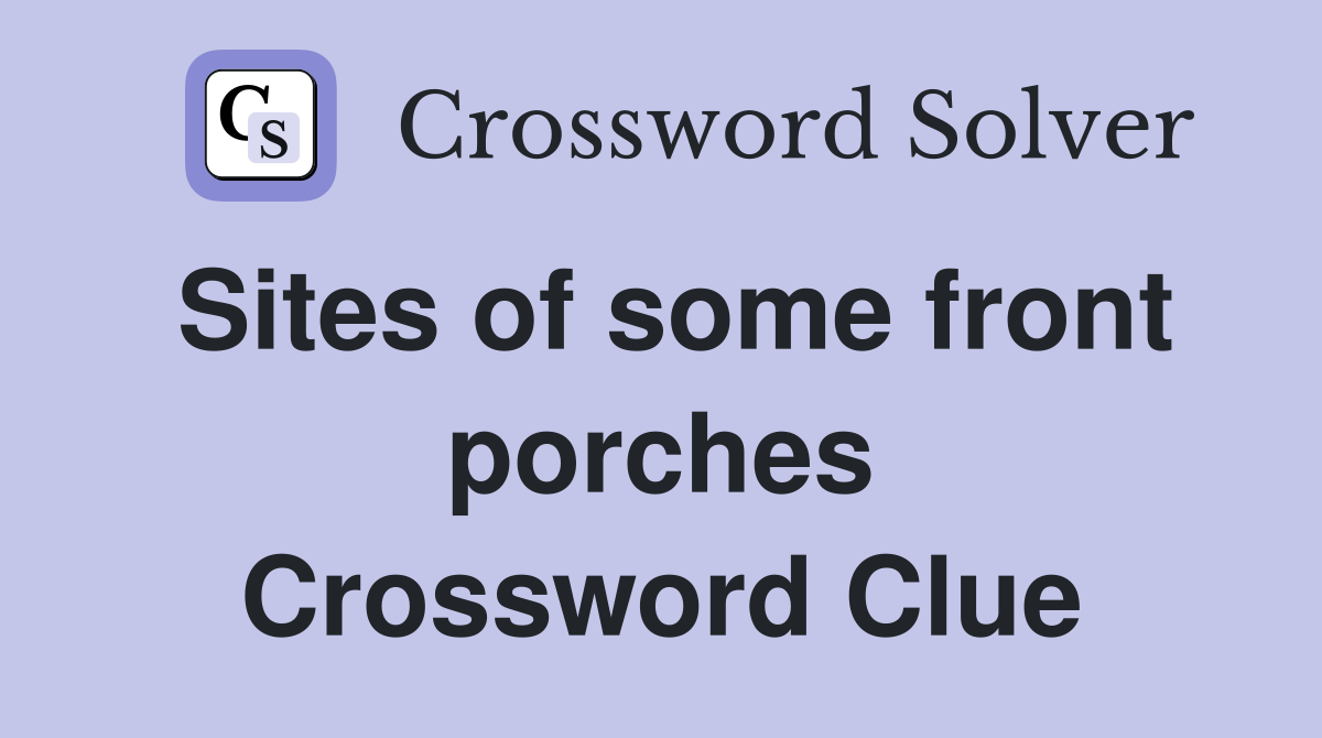 Sites of some front porches Crossword Clue