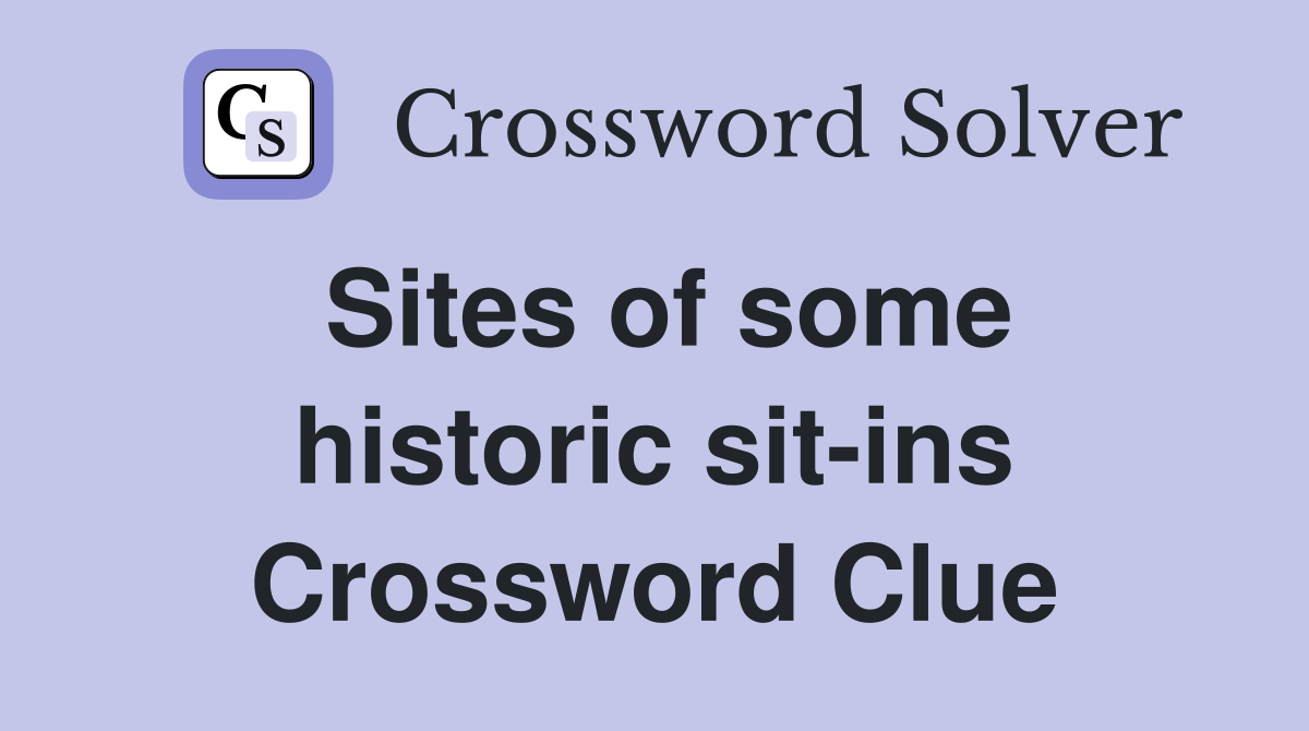 Sites of some historic sit-ins Crossword Clue