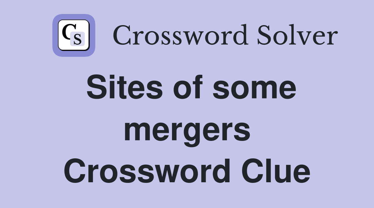 Sites of some mergers Crossword Clue