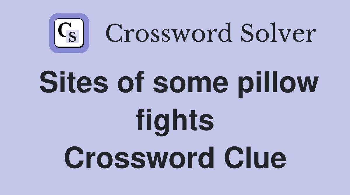 Sites of some pillow fights Crossword Clue