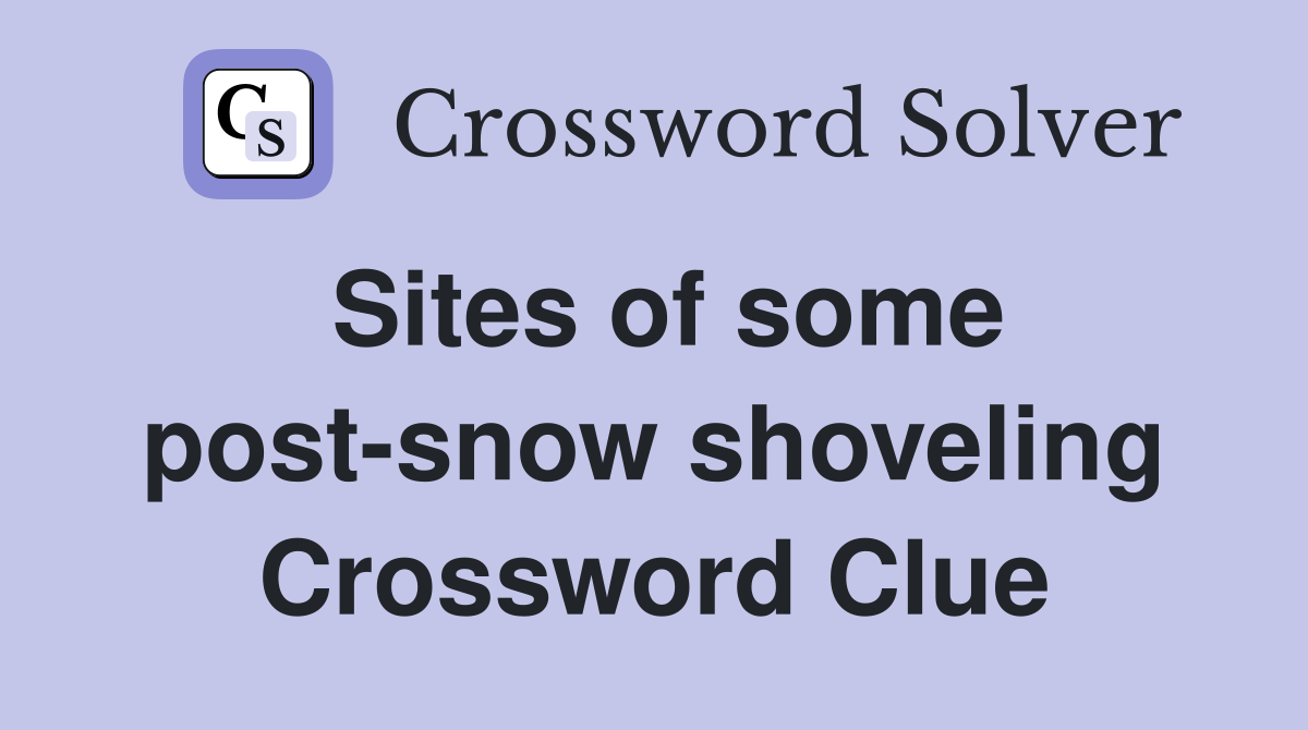 Sites of some post-snow shoveling Crossword Clue