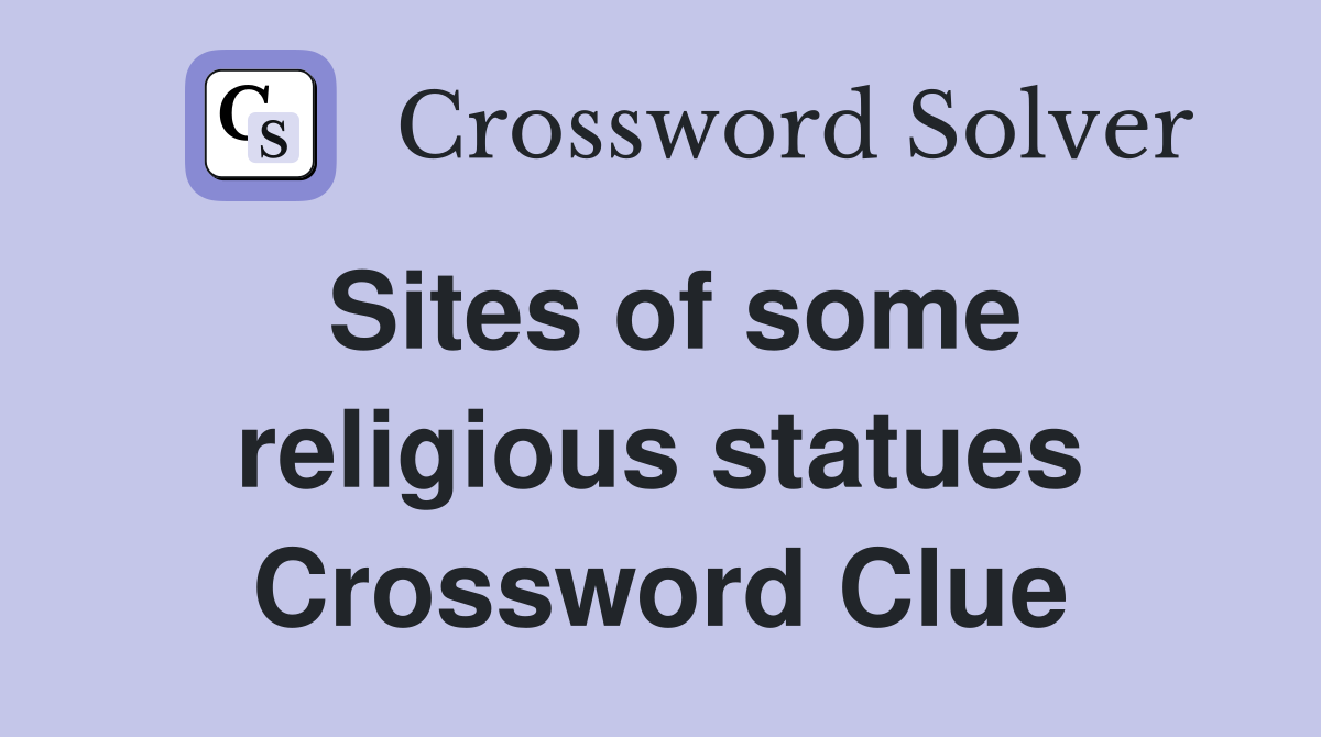 Sites of some religious statues Crossword Clue
