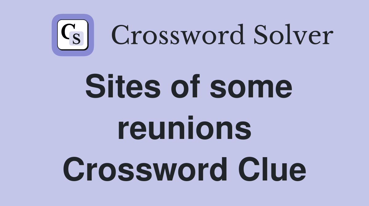 Sites of some reunions Crossword Clue