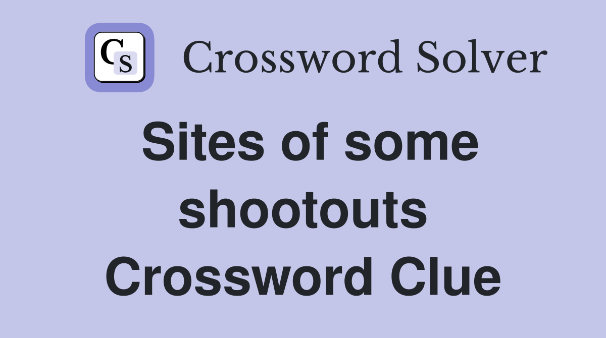 Sites of some shootouts Crossword Clue
