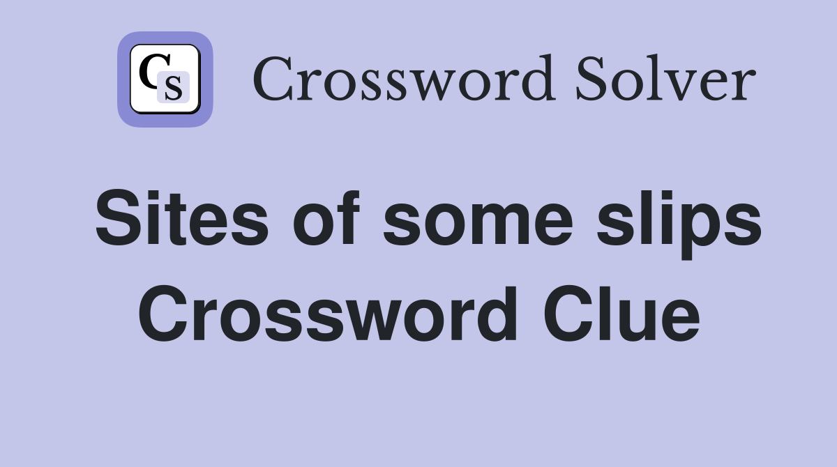 Sites of some slips Crossword Clue