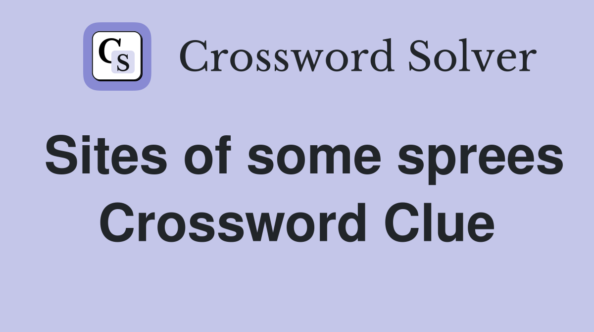 Sites of some sprees Crossword Clue