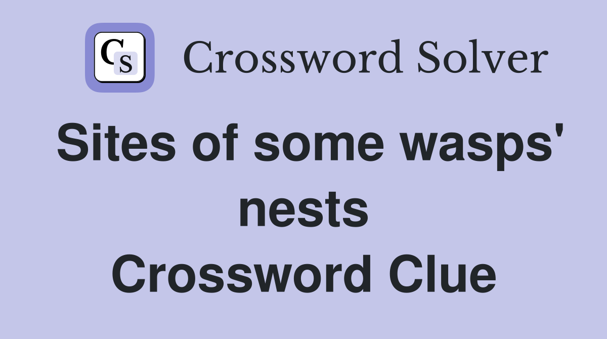 Sites of some wasps' nests Crossword Clue