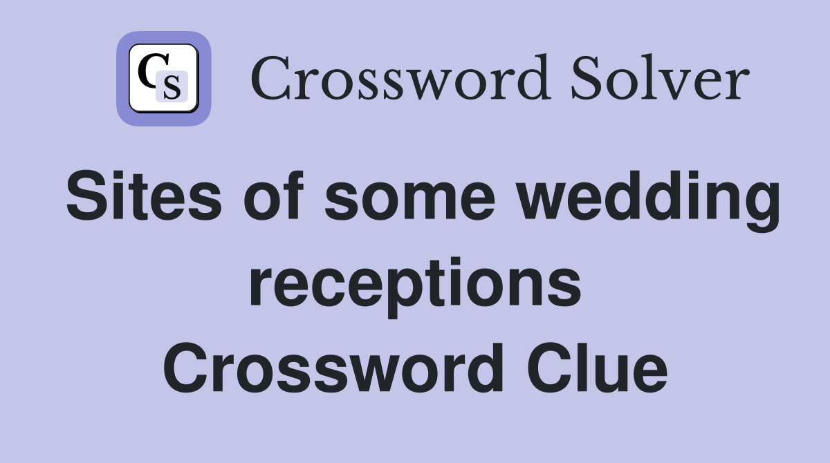 Sites of some wedding receptions Crossword Clue