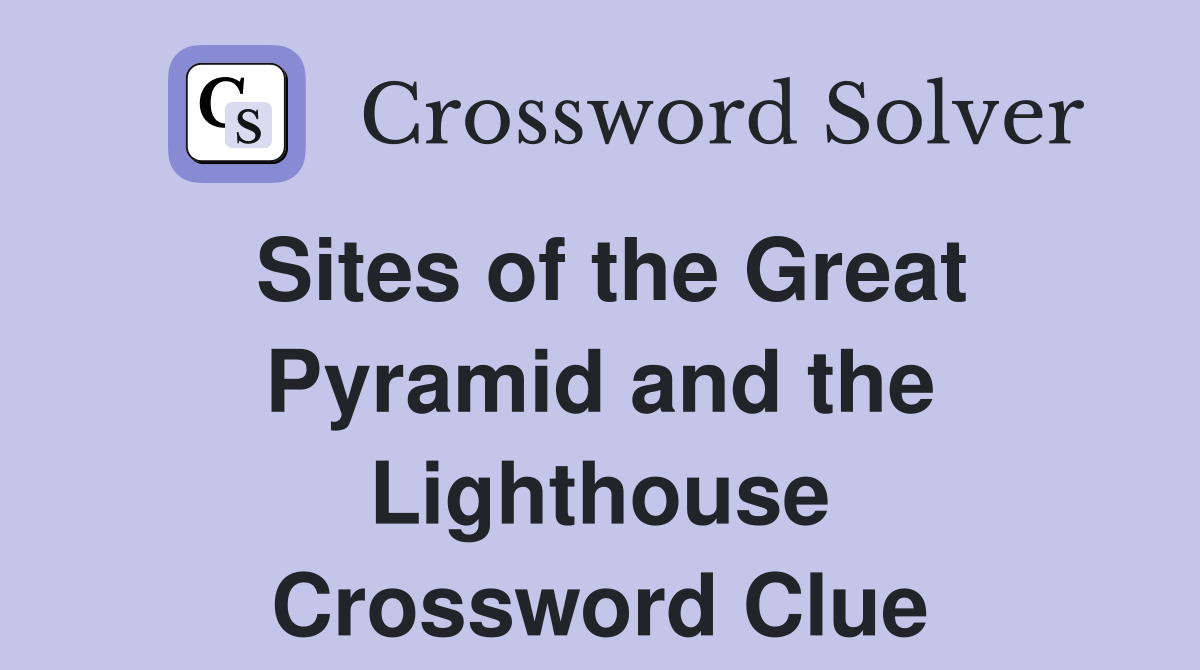 Sites of the Great Pyramid and the Lighthouse Crossword Clue