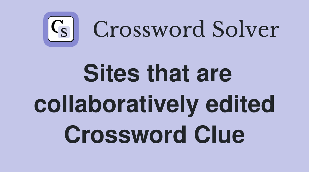 Sites that are collaboratively edited Crossword Clue