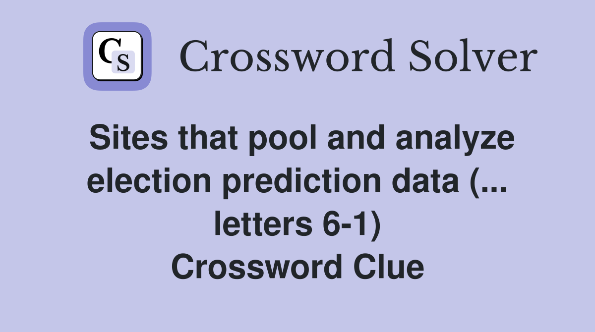 Sites that pool and analyze election prediction data (... letters 6-1) Crossword Clue