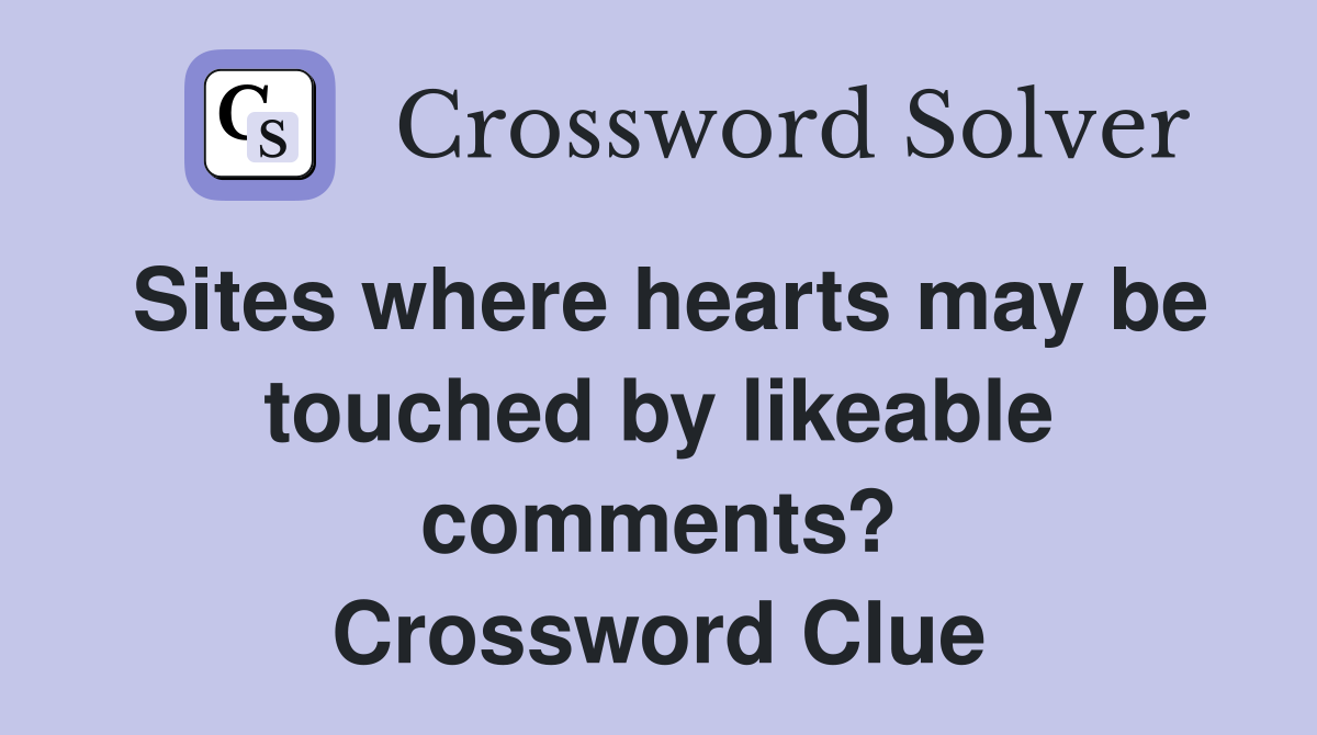 Sites where hearts may be touched by likeable comments? Crossword Clue