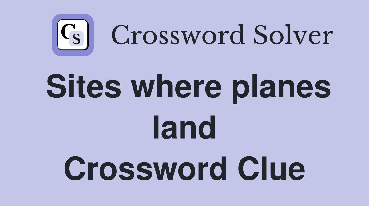 Sites where planes land Crossword Clue