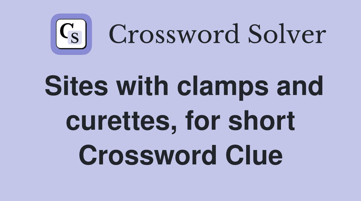 Sites with clamps and curettes, for short Crossword Clue