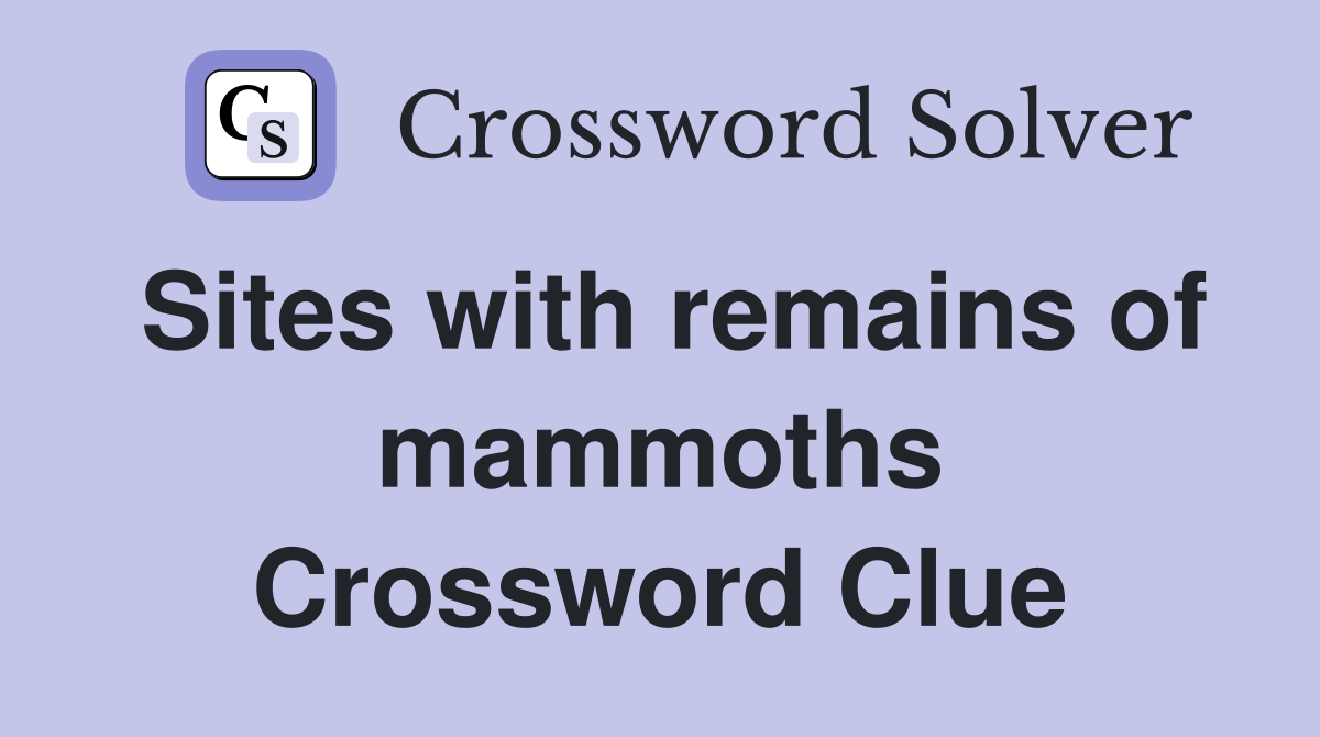 Sites with remains of mammoths Crossword Clue