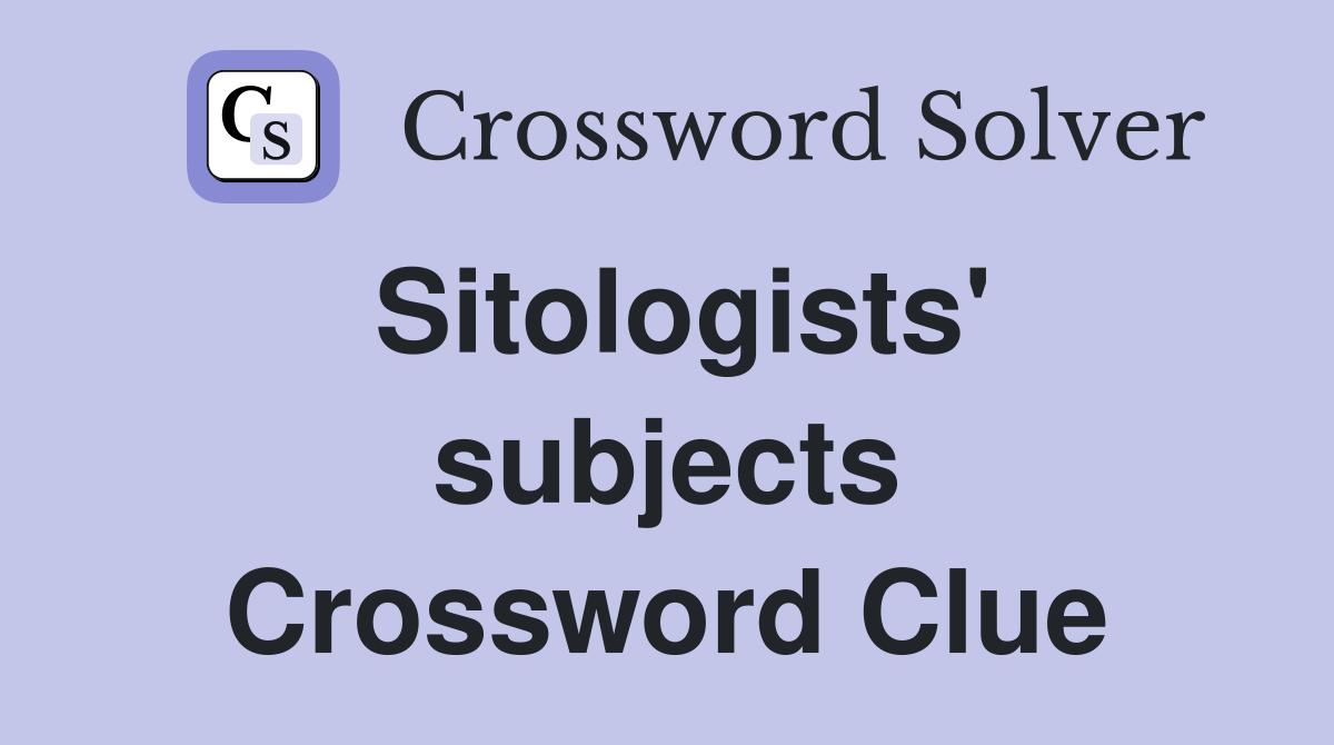 Sitologists' subjects Crossword Clue