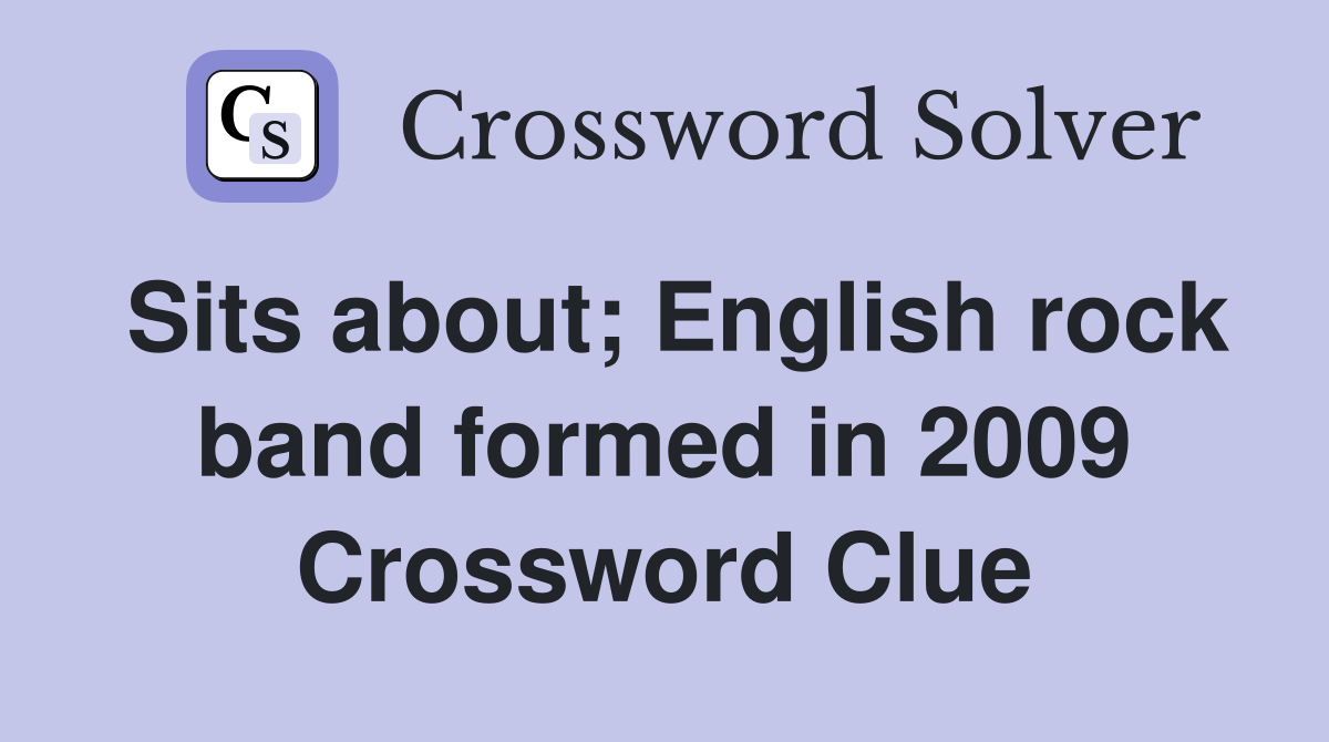 Sits about; English rock band formed in 2009 Crossword Clue