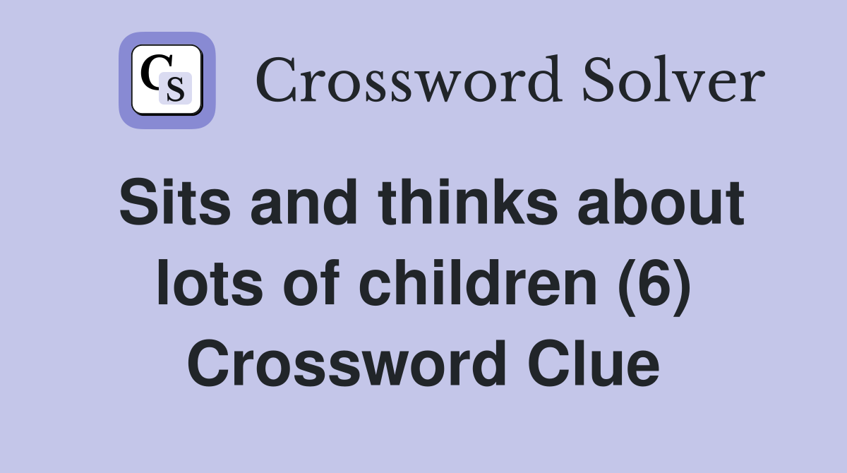 Sits and thinks about lots of children (6) Crossword Clue