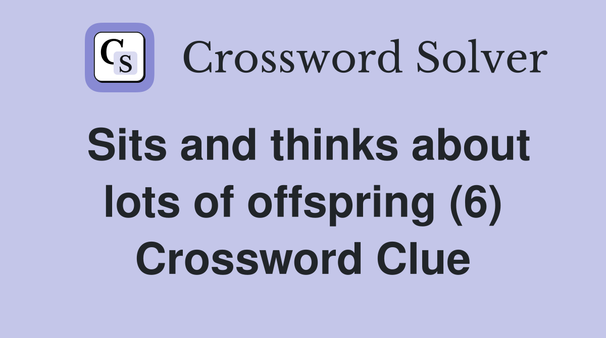 Sits and thinks about lots of offspring (6) Crossword Clue