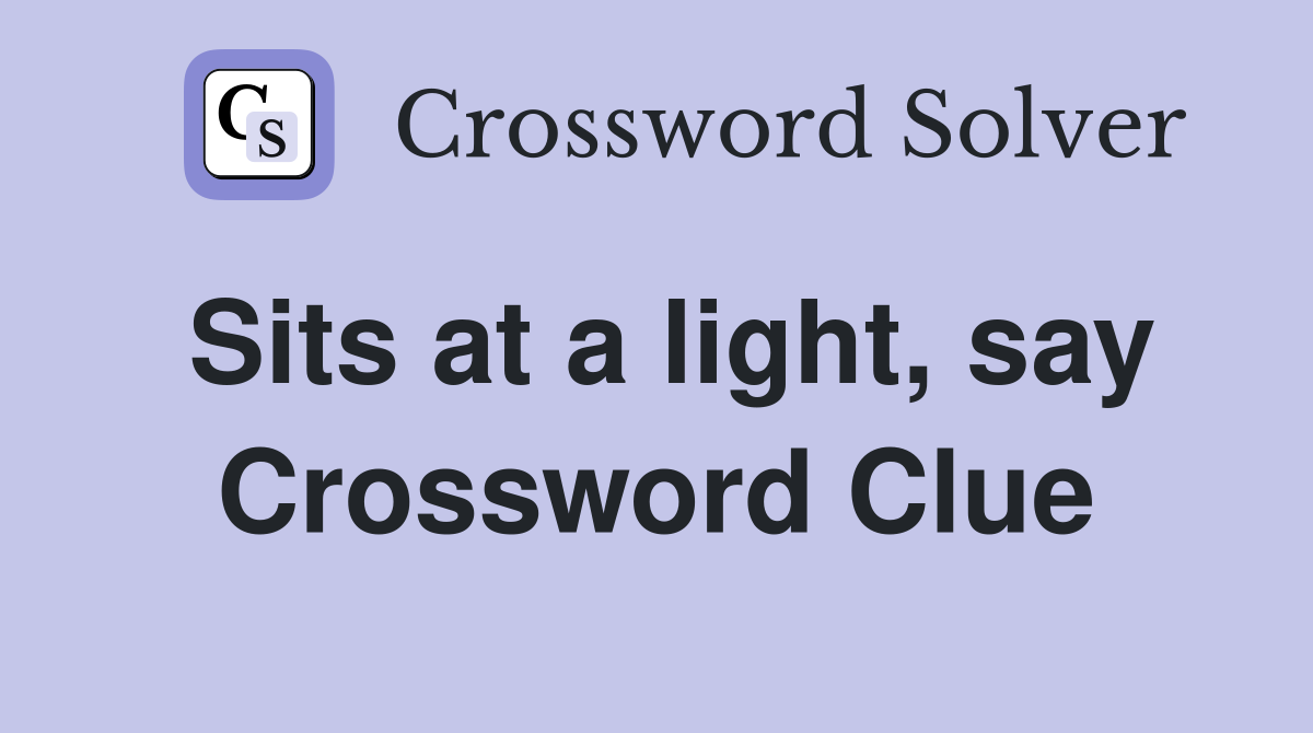 Sits at a light, say Crossword Clue