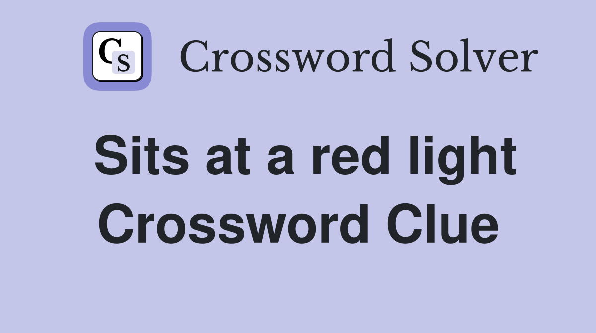 Sits at a red light Crossword Clue