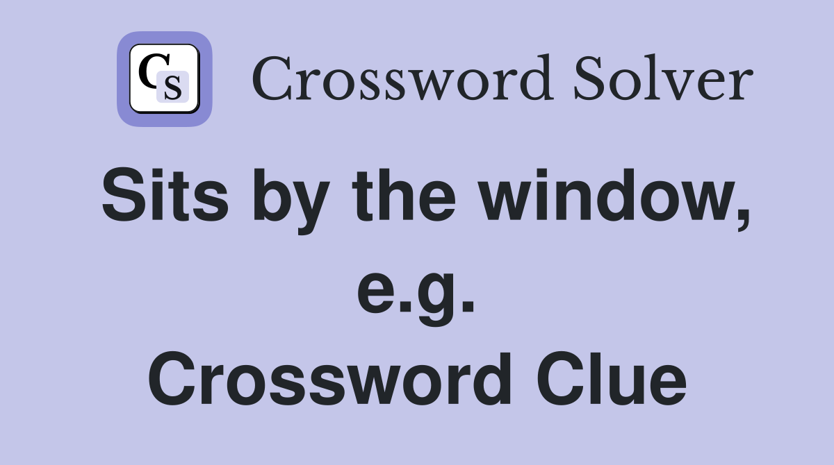 Sits by the window, e.g. Crossword Clue