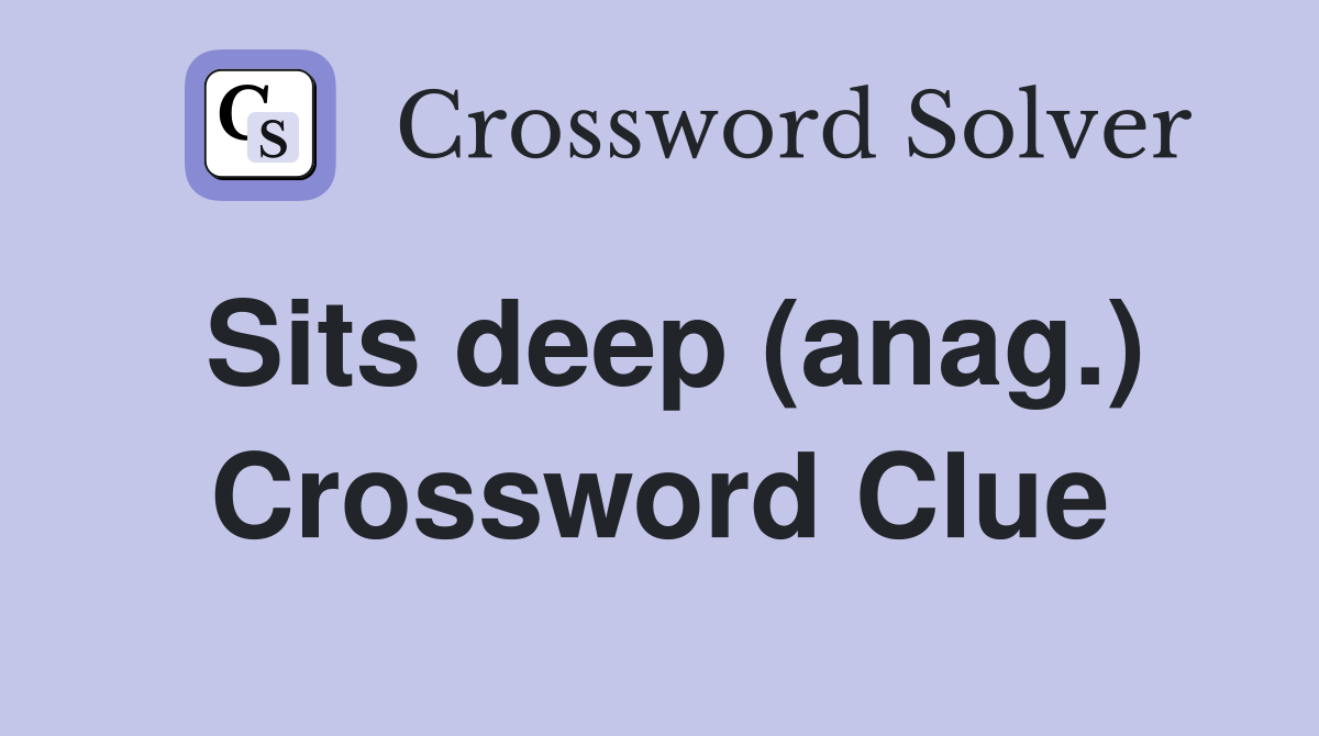 Sits deep (anag.) Crossword Clue
