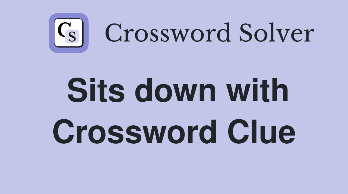 Sits down with Crossword Clue