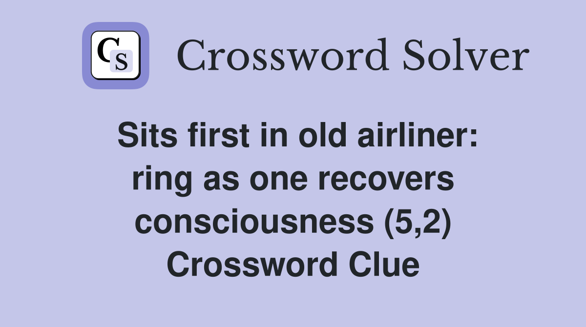 Sits first in old airliner: ring as one recovers consciousness (5,2) Crossword Clue