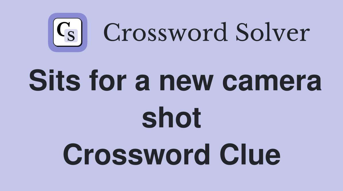 Sits for a new camera shot Crossword Clue