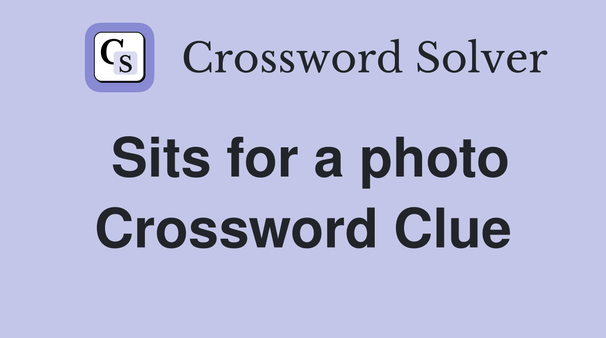Sits for a photo Crossword Clue