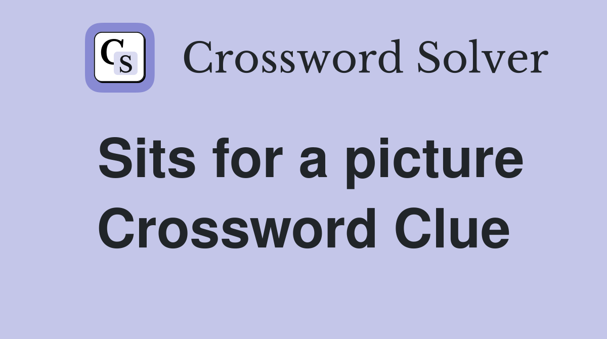 Sits for a picture Crossword Clue
