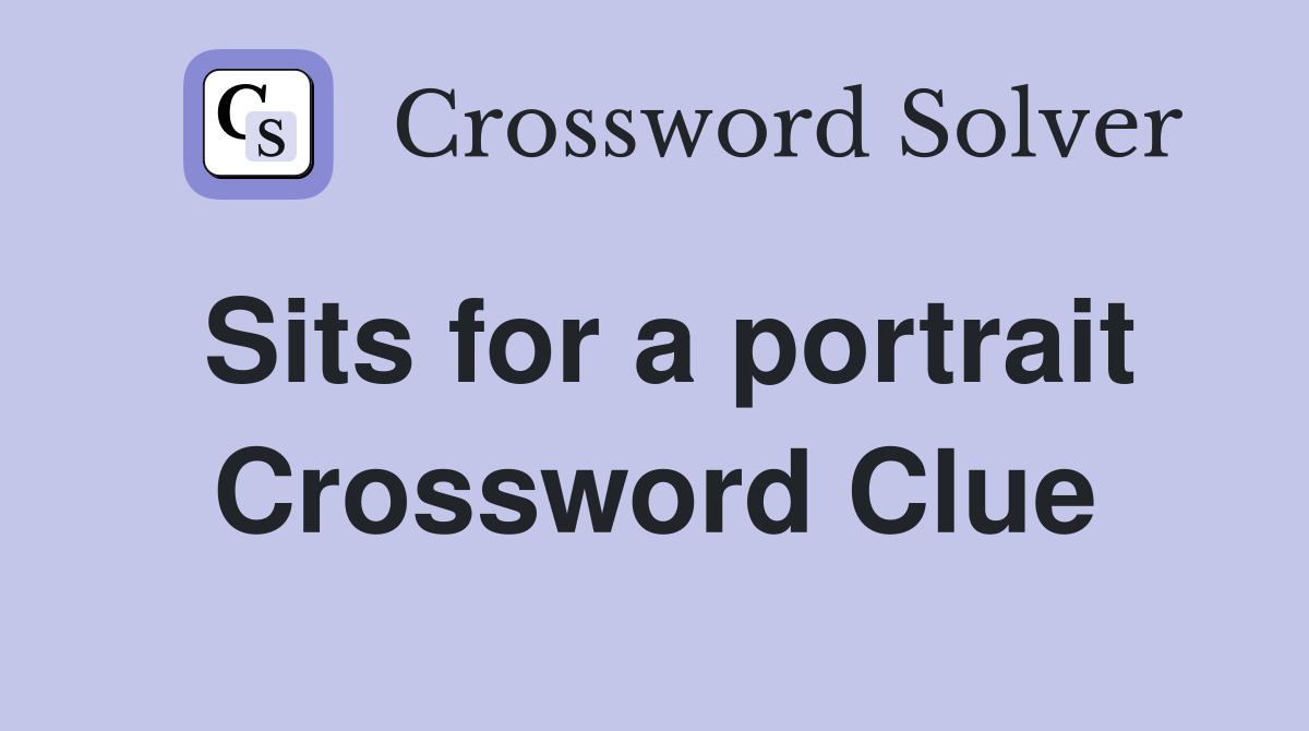 Sits for a portrait Crossword Clue