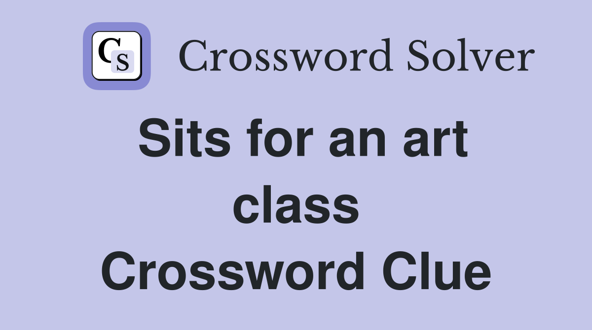 Sits for an art class Crossword Clue