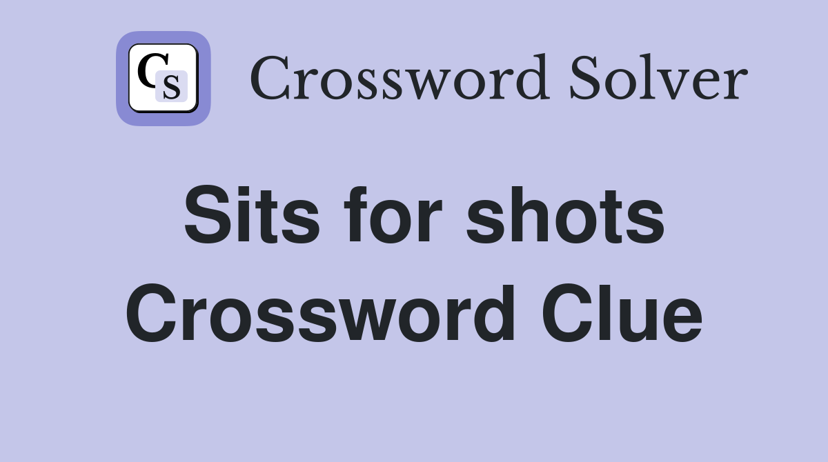 Sits for shots Crossword Clue