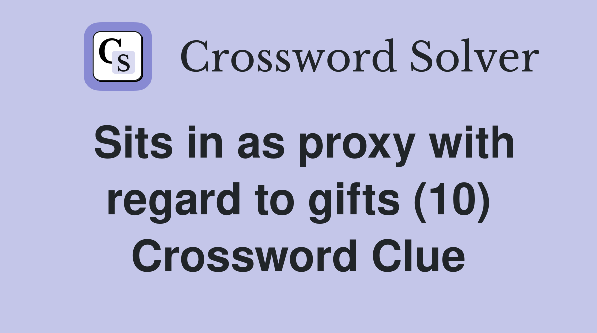 Sits in as proxy with regard to gifts (10) Crossword Clue