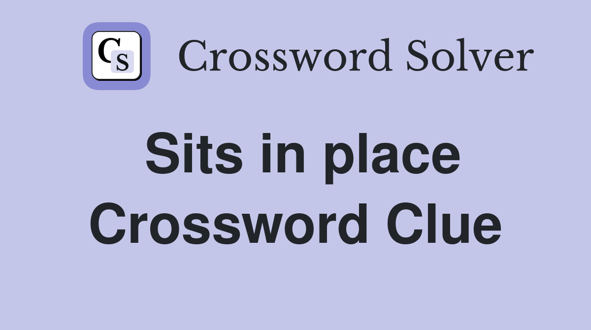 Sits in place Crossword Clue