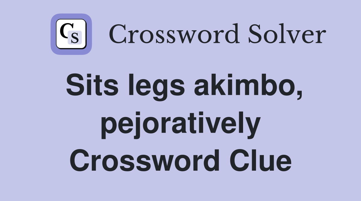 Sits legs akimbo, pejoratively Crossword Clue
