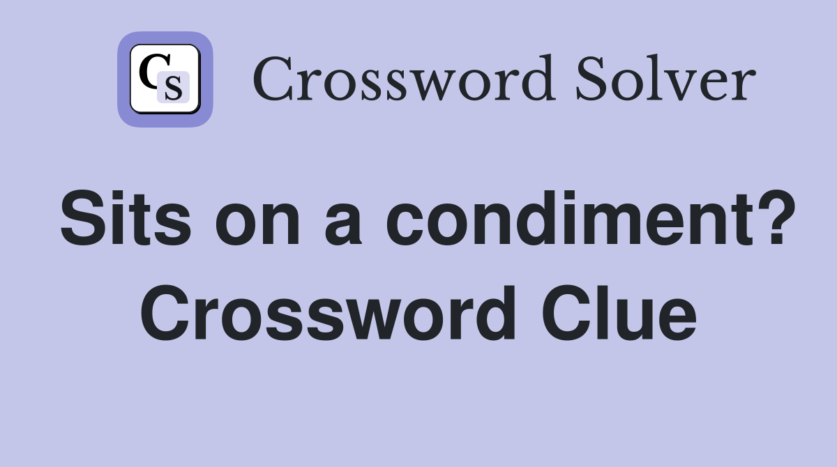 Sits on a condiment? Crossword Clue