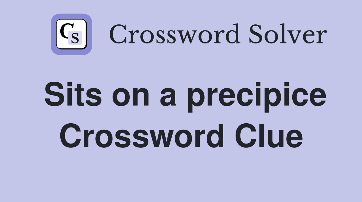Sits on a precipice Crossword Clue